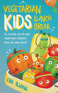 Vegetarian Kids Lunch Break 90+ Delicious, Easy-to-Make, School-Ready, Breakfast, Snack and Lunch Recipes - Paperback