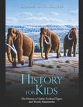 History for Kids: The History of Saber-Toothed Tigers and Woolly Mammoths - Paperback