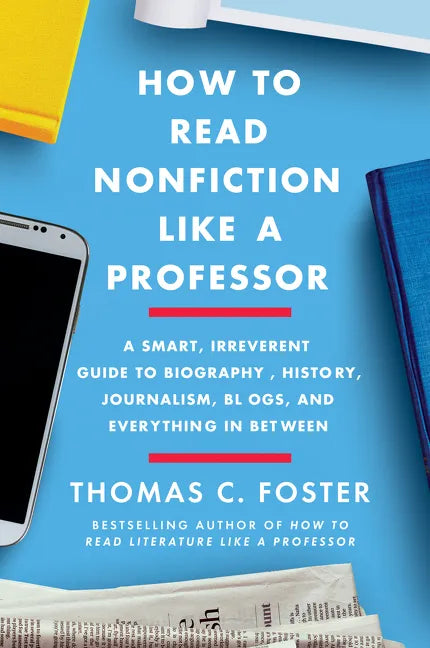 How to Read Nonfiction Like a Professor: A Smart, Irreverent Guide to Biography, History, Journalism, Blogs, and Everything in Between - Paperback