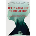 If I Can Just Get Through This: A Therapist's Journey and Guidance through Autistic Shutdown and its Triggers - Hardcover