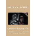 Creatures Born of War: A Novel About the Korean and Vietnam Conflicts - Paperback