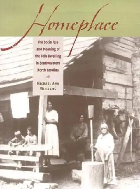 Homeplace: The Social Use and Meaning of the Folk Dwelling in Southwestern North Carolina - Paperback