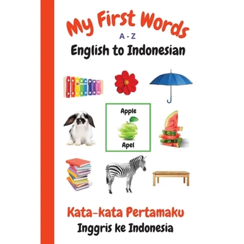 My First Words A - Z English to Indonesian: Bilingual Learning Made Fun and Easy with Words and Pictures - Paperback