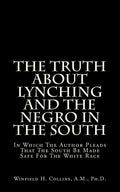 The Truth About Lynching And The Negro In The South: In Which The Author Pleads That The South Be Made Safe For The White Race - Paperback