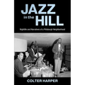 Jazz in the Hill: Nightlife and Narratives of a Pittsburgh Neighborhood - Hardcover