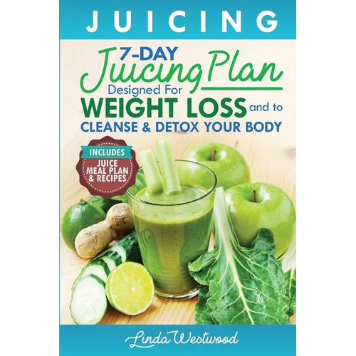 Juicing (5th Edition): The 7-Day Juicing Plan Designed for Weight Loss and to Cleanse & Detox Your Body (Includes Juice Meal Plan & Recipes) - Paperback
