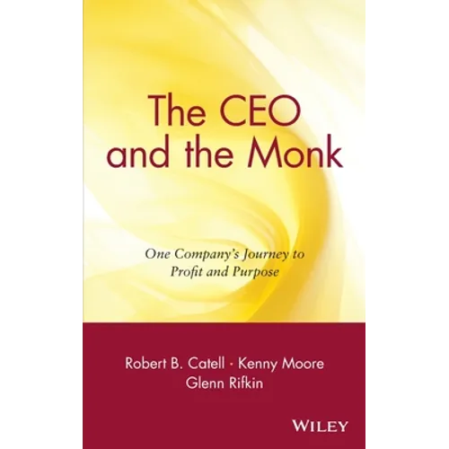 The CEO and the Monk: One Company's Journey to Profit and Purpose - Hardcover