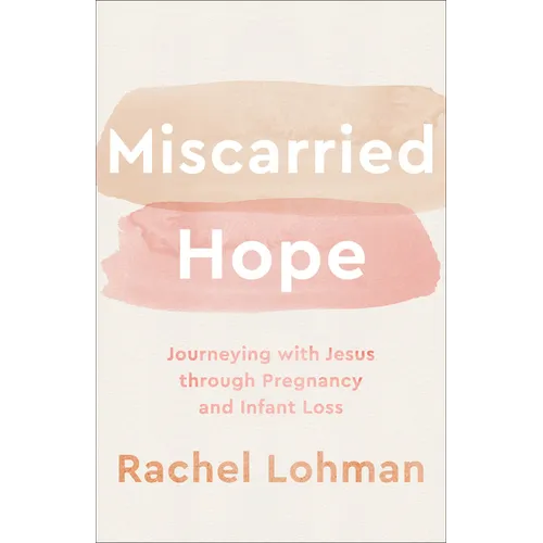 Miscarried Hope: Journeying with Jesus Through Pregnancy and Infant Loss - Paperback