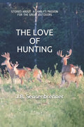The Love of Hunting: Stories about a family's Passion for the Great Outdoors - Paperback