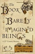 The Book of Barely Imagined Beings: A 21st Century Bestiary - Paperback