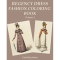Regency Dress Fashion Coloring Book Volume 2: A Grayscale Fashion Coloring Book for Fans of Jane Austen - Paperback