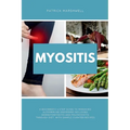 Myositis: A Beginner's 3-Step Guide to Managing Autoimmune Disorders including Dermatomyositis and Polymyositis Through Diet, wi - Paperback