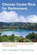 Choose Costa Rica for Retirement: Retirement, Travel & Business Opportunities for a New Beginning - Paperback