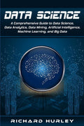 Data Science: A Comprehensive Guide to Data Science, Data Analytics, Data Mining, Artificial Intelligence, Machine Learning, and Big Data - Paperback