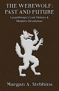 The Werewolf: Past and Future: Lycanthropy's Lost History and Modern Devolution - Paperback