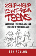 Self-Help for At-Risk Teens: Overcome the Odds and Live the Life of Your Dreams - Paperback