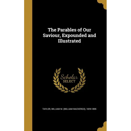 The Parables of Our Saviour, Expounded and Illustrated - Hardcover