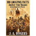 100 Amazing Facts About the Negro with Complete Proof: A Short Cut to The World History of The Negro - Paperback
