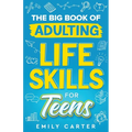 The Big Book of Adulting Life Skills for Teens: A Complete Guide to All the Crucial Life Skills They Don't Teach You in School for Teenagers - Paperback