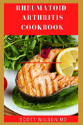 Rheumatoid Arthritis Cookbook: The Arthritis Diet Guide To Fight Fatigue, Flares And Relief Inflammation - Paperback