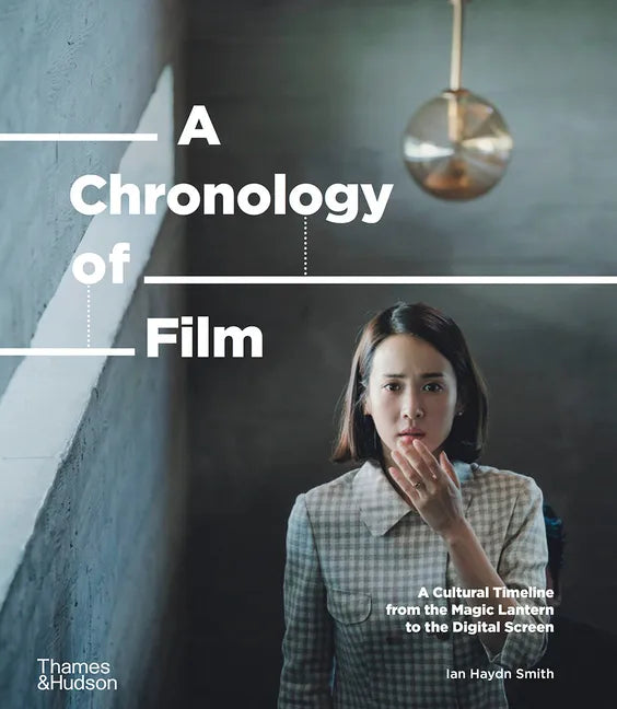 A Chronology of Film: A Cultural Timeline from the Magic Lantern to Netflix - Hardcover