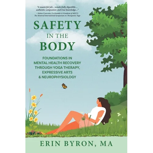 Safety in the Body: Foundations in Mental Health Recovery through Yoga Therapy, Expressive Arts and Neurophysiology - Paperback