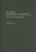 General Matthew B. Ridgway: An Annotated Bibliography - Hardcover