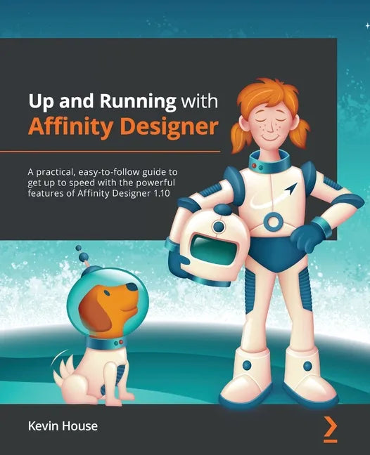Up and Running with Affinity Designer: A practical, easy-to-follow guide to get up to speed with the powerful features of Affinity Designer 1.10 - Paperback