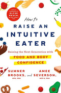 How to Raise an Intuitive Eater: Raising the Next Generation with Food and Body Confidence - Hardcover