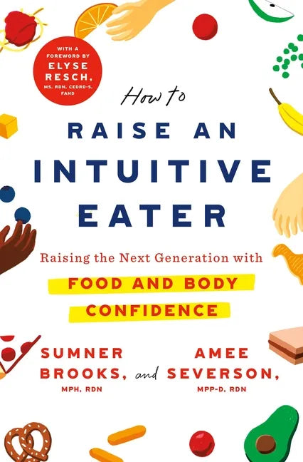 How to Raise an Intuitive Eater: Raising the Next Generation with Food and Body Confidence - Hardcover