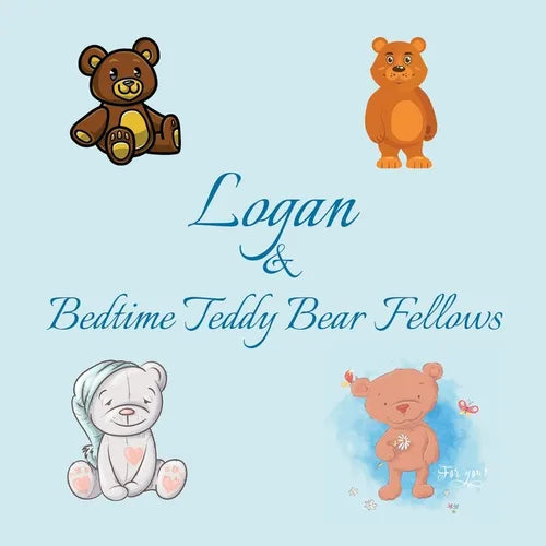 Logan & Bedtime Teddy Bear Fellows: Short Goodnight Story for Toddlers - 5 Minute Good Night Stories to Read - Personalized Baby Books with Your Child - Paperback