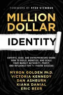 Million Dollar Identity: Experts, CEOs, and Entrepreneurs Share How to Build, Monetize, and Scale Your Market Authority, Profit, and Influence - Paperback