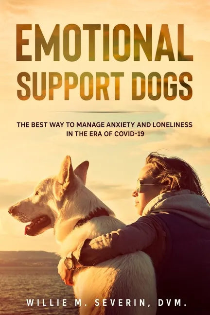 Emotional Support Dogs: The Best Way to Manage Anxiety and Loneliness In the Era of Covid-19 - Paperback