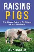 Raising Pigs: The Ultimate Guide to Pig Raising on Your Homestead - Paperback