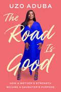 The Road Is Good: How a Mother's Strength Became a Daughter's Purpose - Hardcover