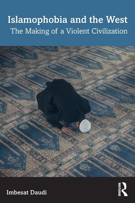 Islamophobia and the West: The Making of a Violent Civilization - Paperback