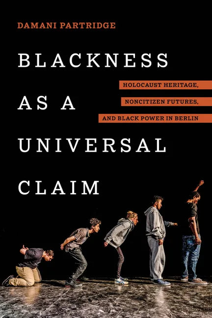 Blackness as a Universal Claim: Holocaust Heritage, Noncitizen Futures, and Black Power in Berlin - Paperback