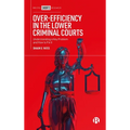 Over-Efficiency in the Lower Criminal Courts: Understanding a Key Problem and How to Fix It - Hardcover