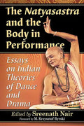 The Natyasastra and the Body in Performance: Essays on Indian Theories of Dance and Drama - Paperback