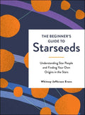 The Beginner's Guide to Starseeds: Understanding Star People and Finding Your Own Origins in the Stars - Hardcover