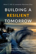 Building a Resilient Tomorrow: How to Prepare for the Coming Climate Disruption - Hardcover