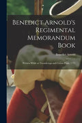 Benedict Arnold's Regimental Memorandum Book [microform]: Written While at Ticonderoga and Crown Point, 1775 - Paperback