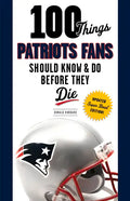 100 Things Patriots Fans Should Know & Do Before They Die - Paperback