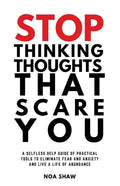 stop thinking thoughts that scare you: a selfless help guide of practical tools to eliminate fear and anxiety and live a life of abundance - Paperback