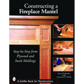 Constructing a Fireplace Mantel: Step-By-Step from Plywood and Stock Moldings - Paperback