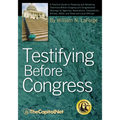 Testifying Before Congress: A Practical Guide to Preparing and Delivering Testimony Before Congress and Congressional Hearings for Agencies, Assoc - Paperback