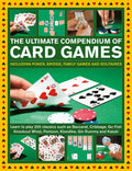 The Ultimate Compendium of Card Games: Including Poker, Bridge, Family Games and Solitaires;learn to Play Classics Such as Baccarat, Cribbage, Go Fish - Hardcover
