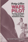 Betty Gillies WAFS Pilot: The Days and Flights of a World War II Squadron Leader - Paperback