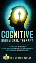 Cognitive Behavioral Therapy - 11 Simple CBT Techniques to Strengthen Self-Awareness and Overcome Anxiety, Depression and Intrusive Thoughts - Hardcover