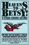 Heavens to Betsy!: And Other Curious Sayings - Paperback
